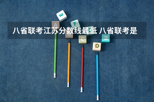 八省联考江苏分数线最低 八省联考是哪八省?