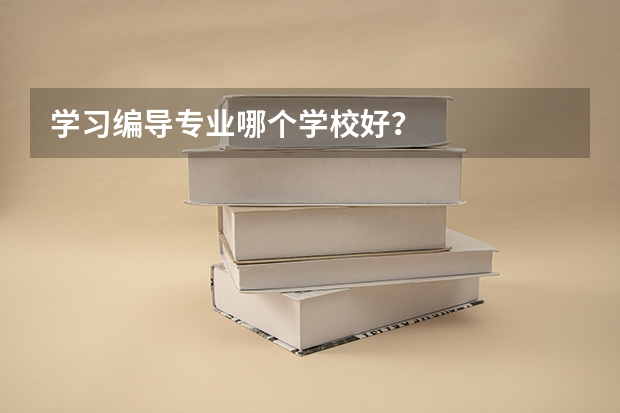 学习编导专业哪个学校好?
