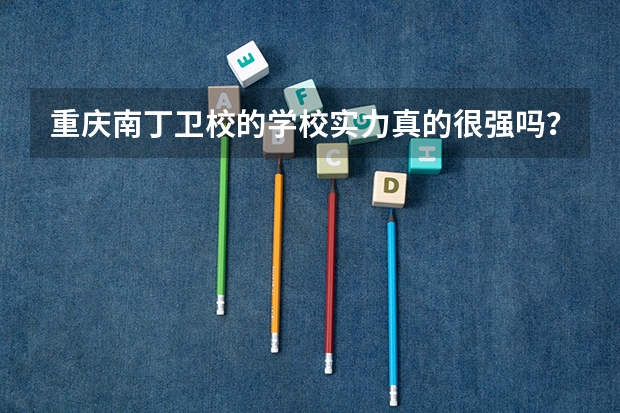 重庆南丁卫校的学校实力真的很强吗？