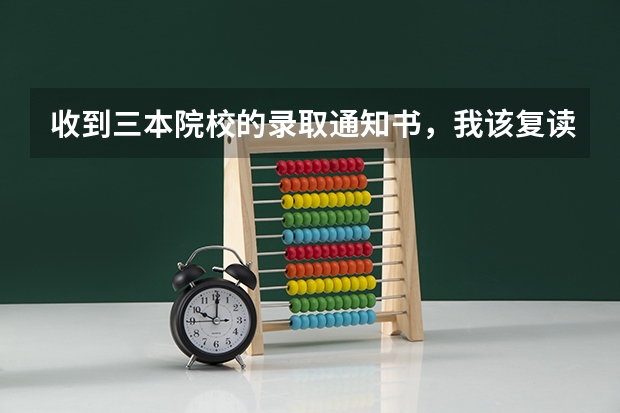 收到三本院校的录取通知书，我该复读吗？
