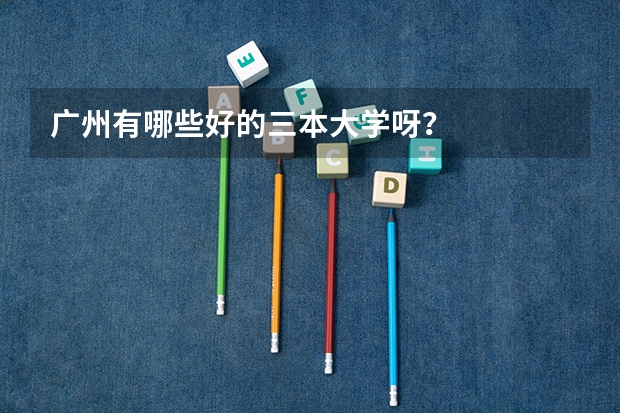 广州有哪些好的三本大学呀？