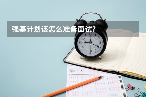 强基计划该怎么准备面试？