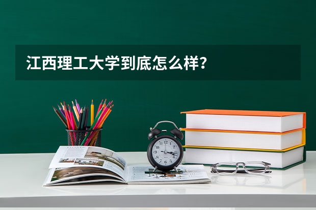 江西理工大学到底怎么样？