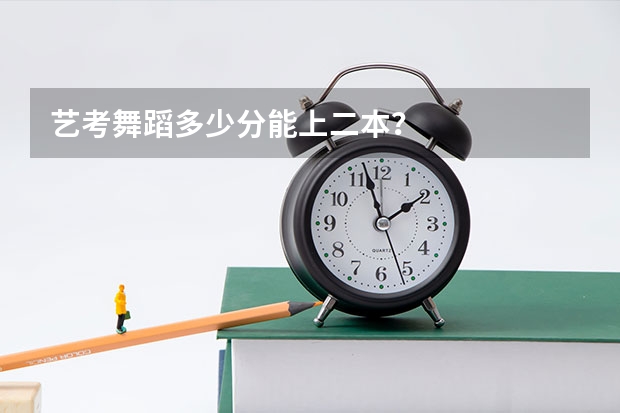 艺考舞蹈多少分能上二本？