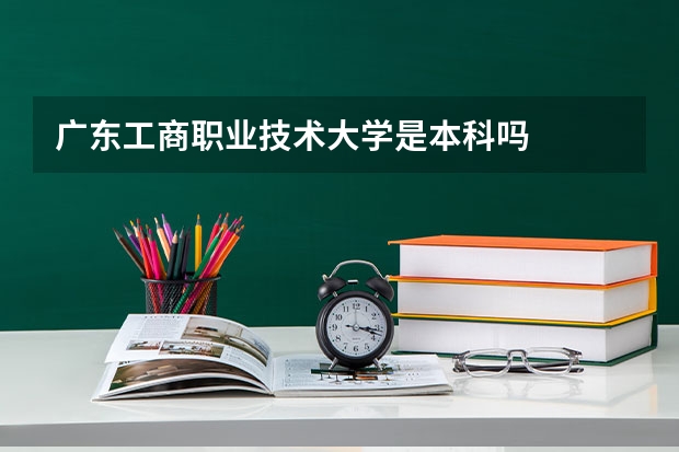 广东工商职业技术大学是本科吗