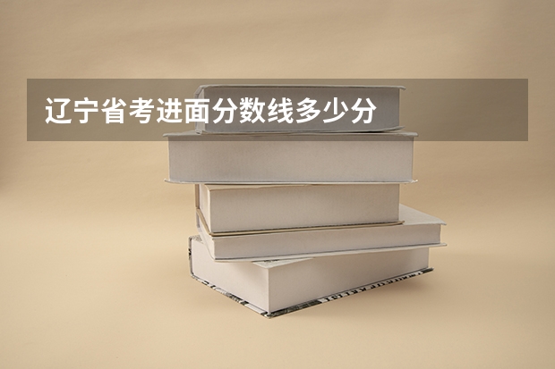 辽宁省考进面分数线多少分