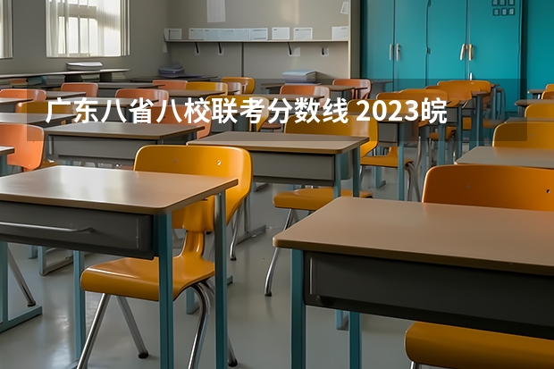 广东八省八校联考分数线 2023皖南八校第三次联考分数线
