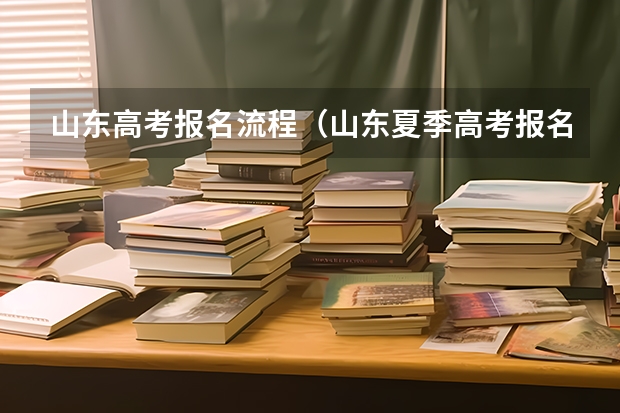 山东高考报名流程（山东夏季高考报名流程）