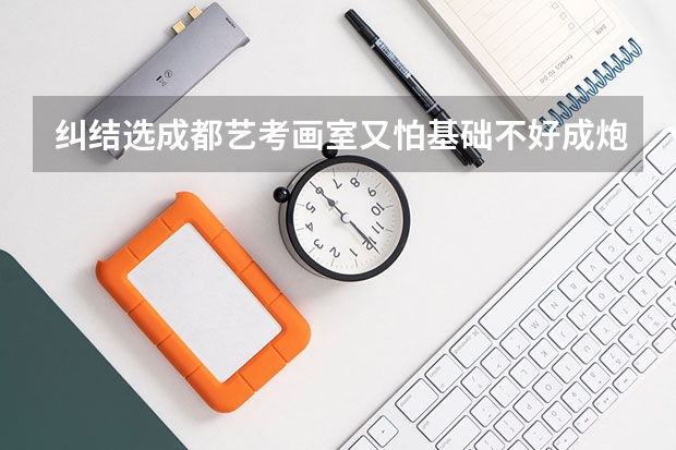纠结选成都艺考画室又怕基础不好成炮灰（美术艺考画室哪好）