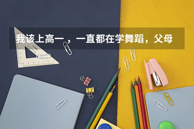 我该上高一 ，一直都在学舞蹈，父母觉得若是学习不好就艺考，舞蹈考试需要什么要求，但我想学表演怎么办