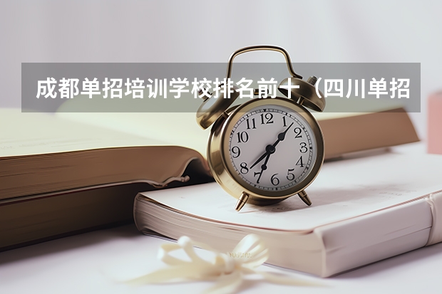 成都单招培训学校排名前十（四川单招学校公办排名前十）