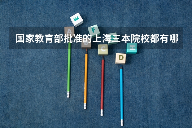国家教育部批准的上海三本院校都有哪些?