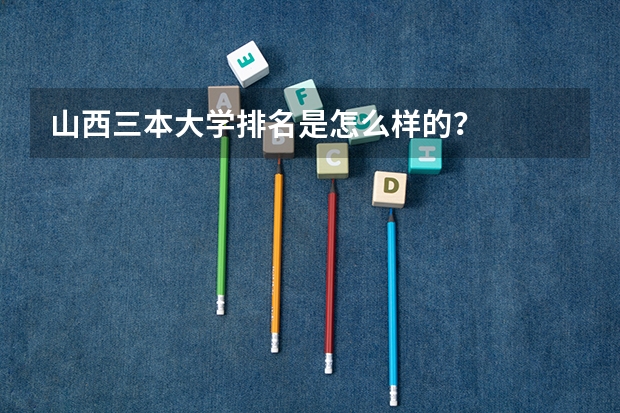 山西三本大学排名是怎么样的？
