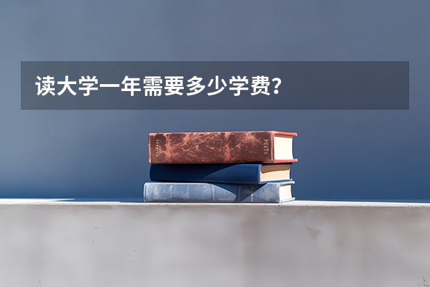 读大学一年需要多少学费？
