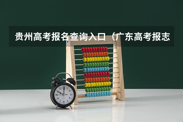 贵州高考报名查询入口（广东高考报志愿流程）