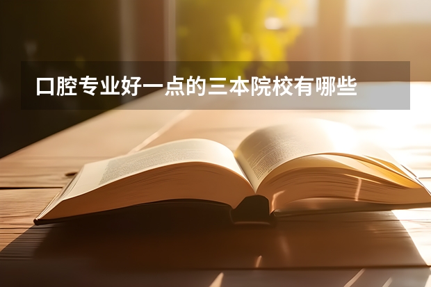 口腔专业好一点的三本院校有哪些
