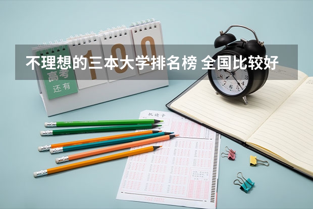 不理想的三本大学排名榜 全国比较好的三本院校
