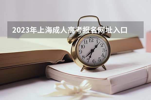 2023年上海成人高考报名网址入口？ 高考报名网站入口官网广东