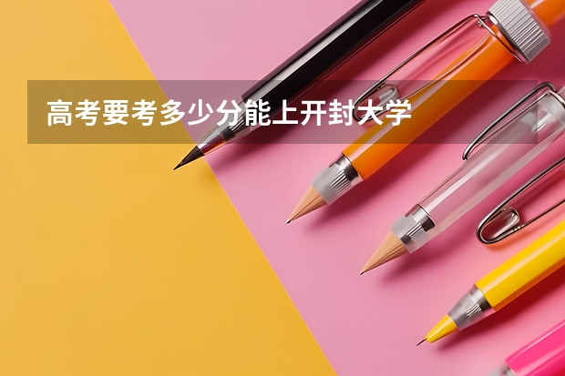 高考要考多少分能上开封大学