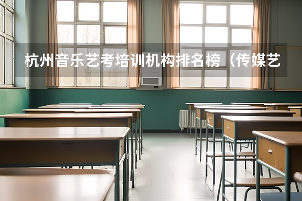 杭州音乐艺考培训机构排名榜（传媒艺考培训机构排行）