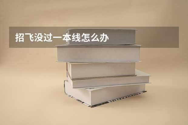 招飞没过一本线怎么办