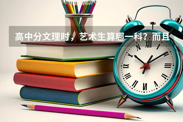 高中分文理时，艺术生算哪一科？而且艺术生以后上大学可以有什么专业选择？要详细回答，本人急需答案！