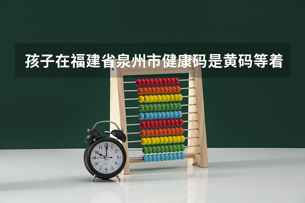 孩子在福建省泉州市健康码是黄码等着回辽宁省沈阳参加高考怎么样能回来