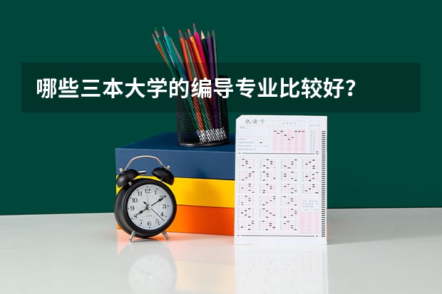 哪些三本大学的编导专业比较好？