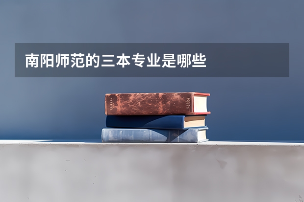 南阳师范的三本专业是哪些