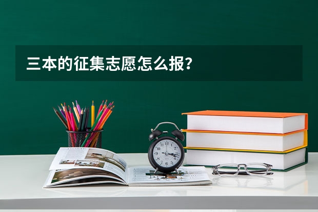 三本的征集志愿怎么报？