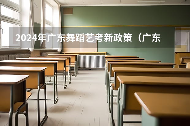 2024年广东舞蹈艺考新政策（广东省艺考2024新政策）