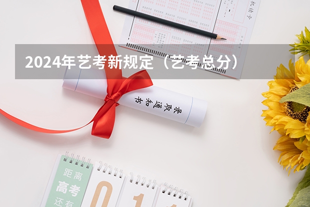 2024年艺考新规定（艺考总分）