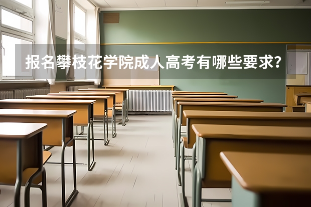 报名攀枝花学院成人高考有哪些要求？