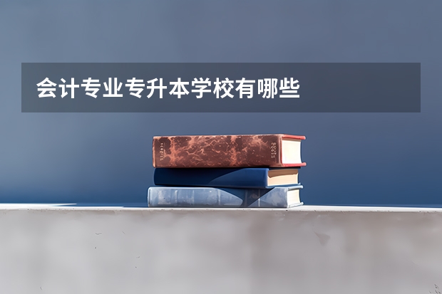 会计专业专升本学校有哪些
