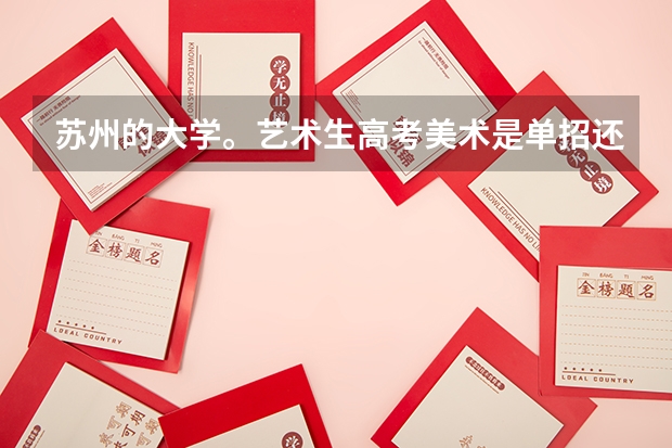苏州的大学。艺术生高考美术是单招还是看统考。文化要多少分 注明是江苏省考生