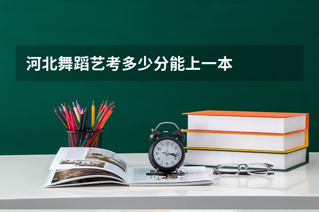河北舞蹈艺考多少分能上一本