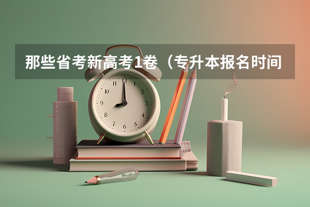 那些省考新高考1卷（专升本报名时间）