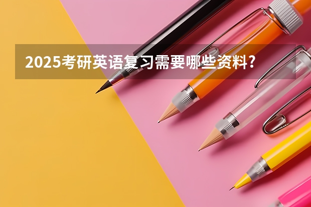 2025考研英语复习需要哪些资料?
