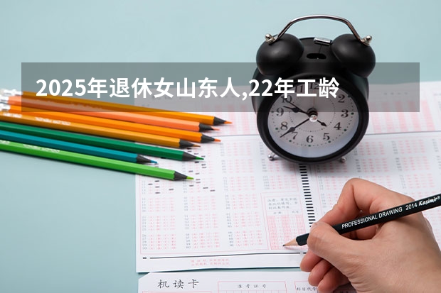 2025年退休女山东人,22年工龄能领多少