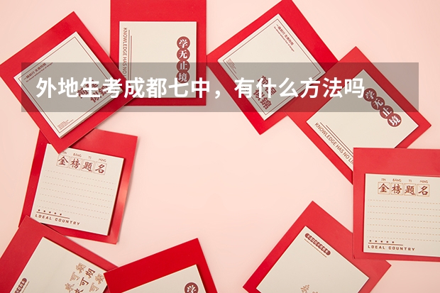 外地生考成都七中，有什么方法吗