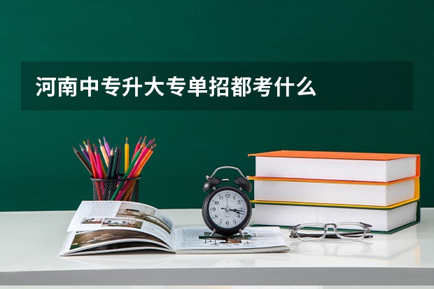 河南中专升大专单招都考什么