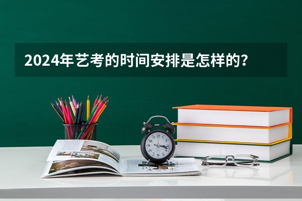 2024年艺考的时间安排是怎样的？ 美术高考时间2024具体时间