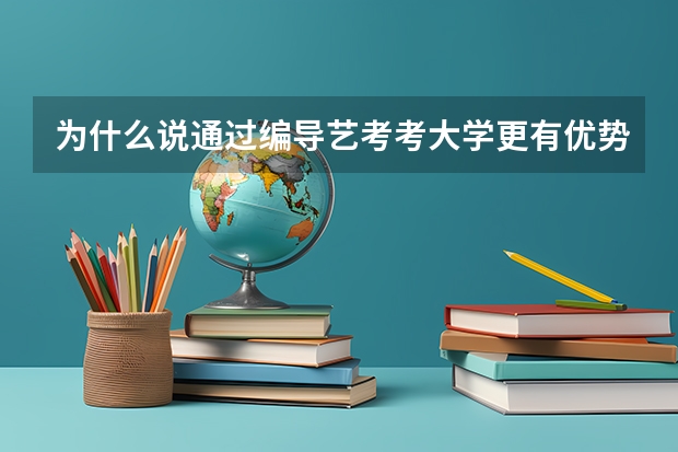 为什么说通过编导艺考考大学更有优势?