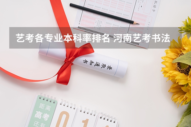 艺考各专业本科率排名 河南艺考书法类本科录取率
