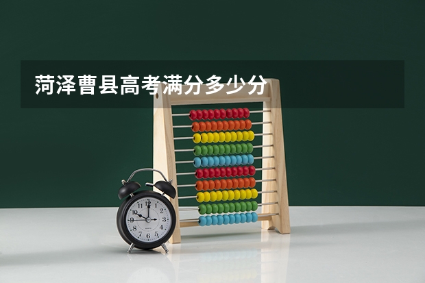 菏泽曹县高考满分多少分