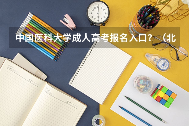 中国医科大学成人高考报名入口？（北京体育大学怎样在网上报名？）