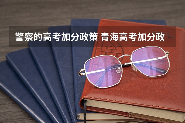 警察的高考加分政策 青海高考加分政策2023年