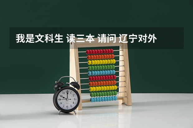 我是文科生 读三本 请问 辽宁对外经贸学院 哪个专业对文科生好？这个学校好吗？