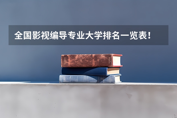 全国影视编导专业大学排名一览表！ 播音主持艺考学校排名
