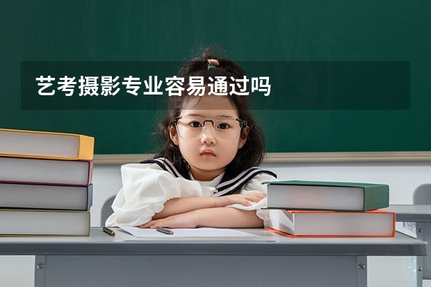艺考摄影专业容易通过吗